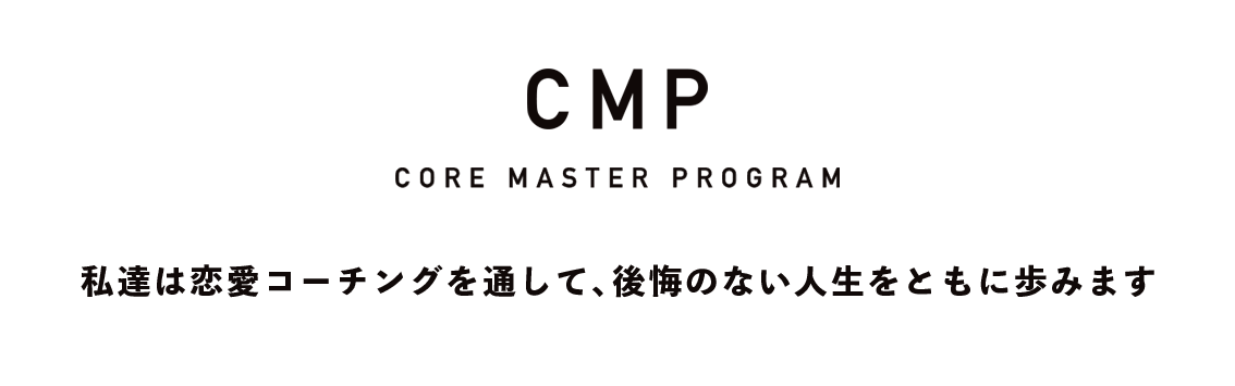 CMP core master program 私たちは恋愛コーチングを通して、後悔のない人生を共に歩みます